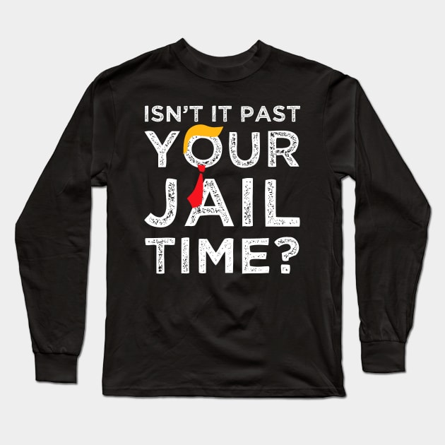Isn’t It Past Your Jail Time Funny Saying Joke Humour Long Sleeve T-Shirt by CrosbyD